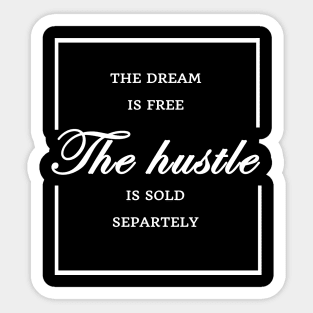 FUNNY WOMEN SAYINGS GIFT IDEA 2020 :THE Dream is Free the Hustle is Sold Separately Sticker